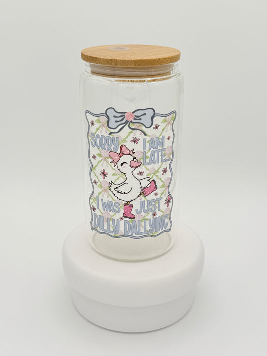 Sorry I'm late… I was Dilly Dallying 16oz Glass Cup