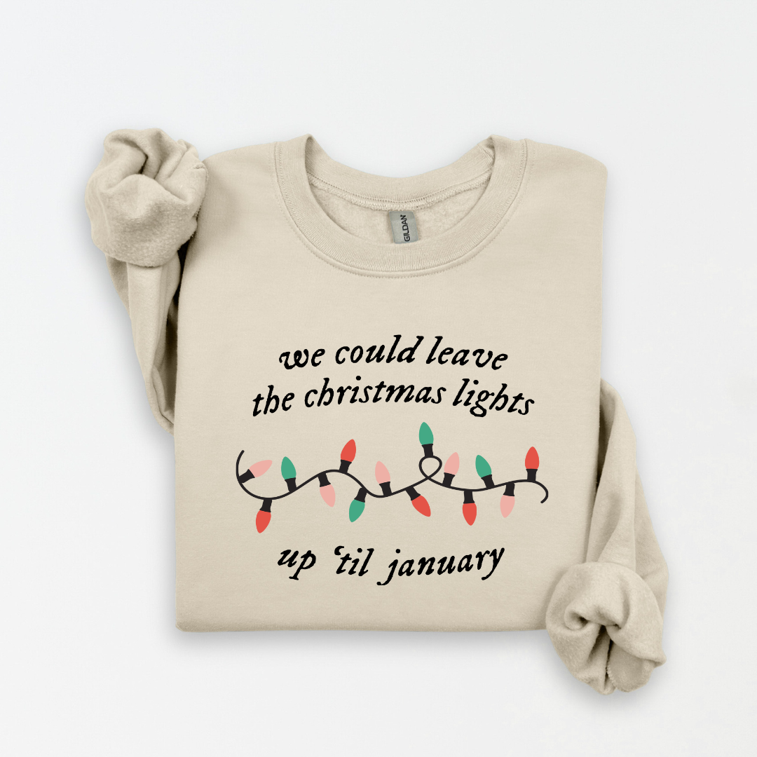 We could leave the Christmas lights up ‘til January Sweatshirt